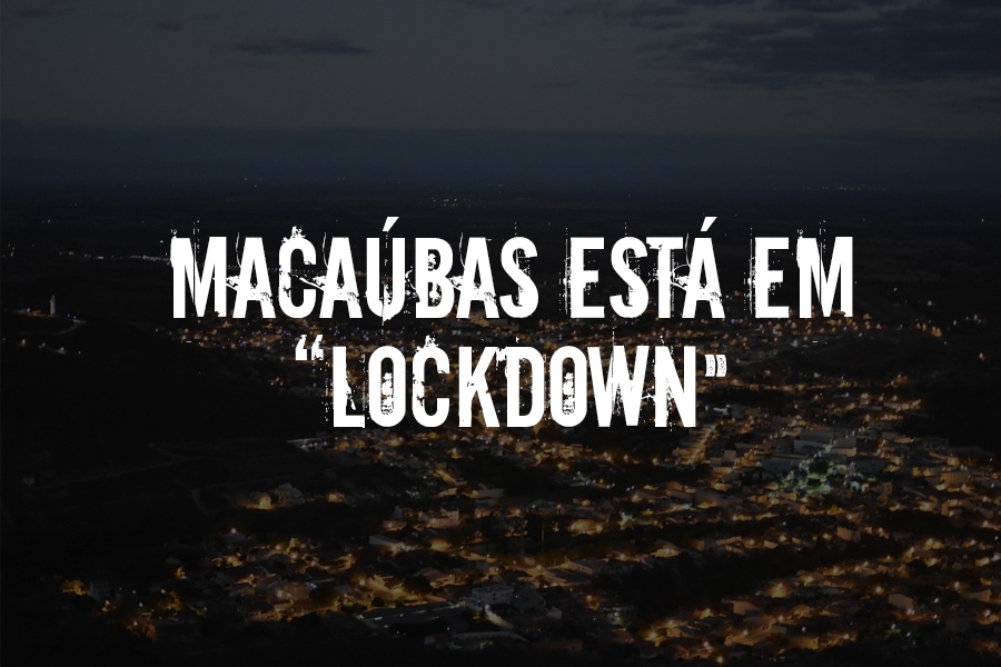 O MUNICÍPIO DE MACAÚBAS ESTÁ EM “LOCKDOWN” A PARTIR DESTA SEGUNDA-FEIRA, 01 DE MARÇO, CONFORME DECRETO MUNICIPAL