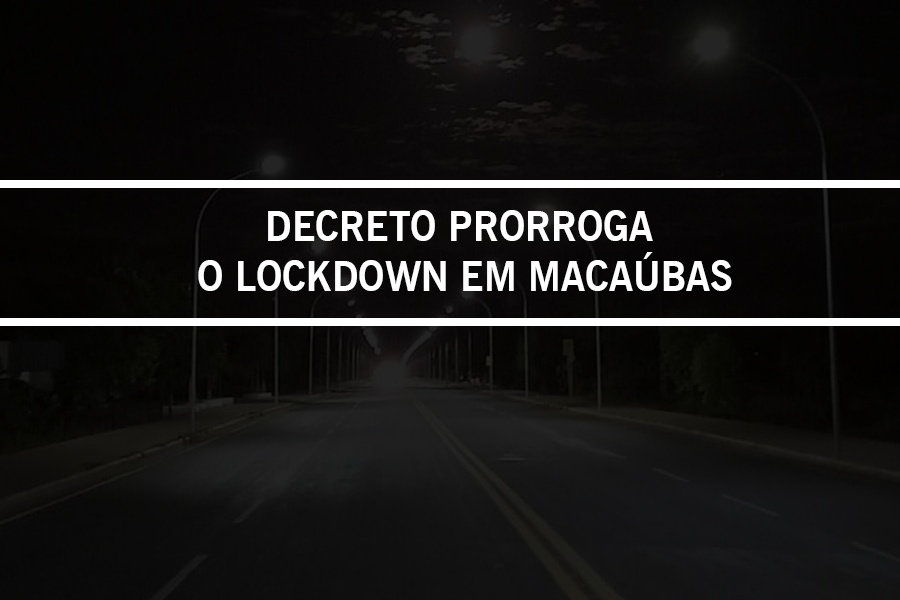 NOVO DECRETO PRORROGA O LOCKDOWN EM MACAÚBAS, ATÉ O DIA 15 DE MARÇO