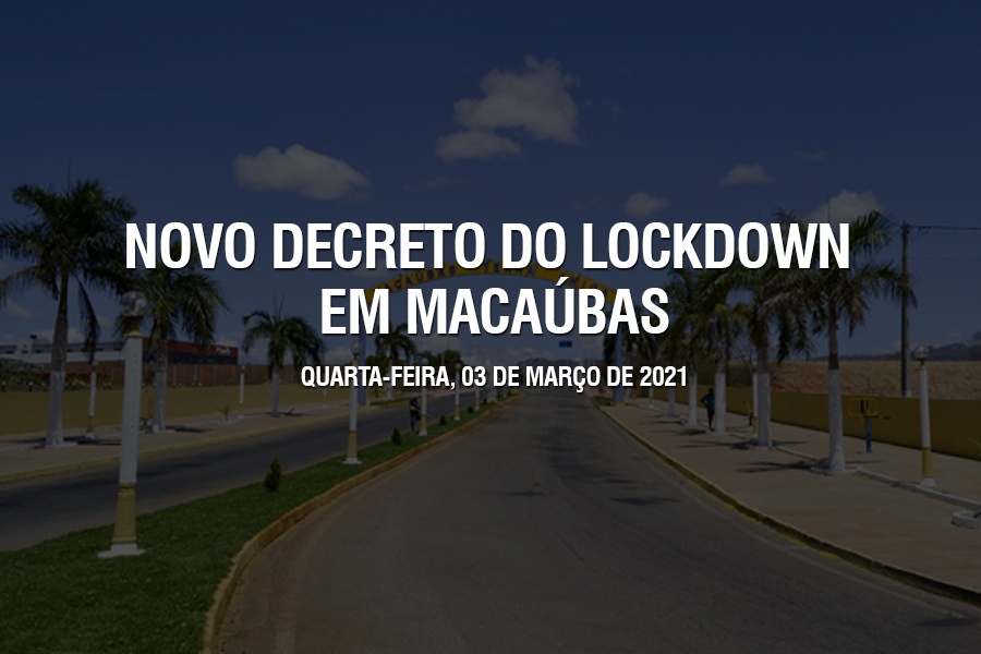 NOVO DECRETO MANTÉM O LOCKDOWN EM MACAÚBAS, MAS FLEXIBILIZA ALGUMAS MEDIDAS